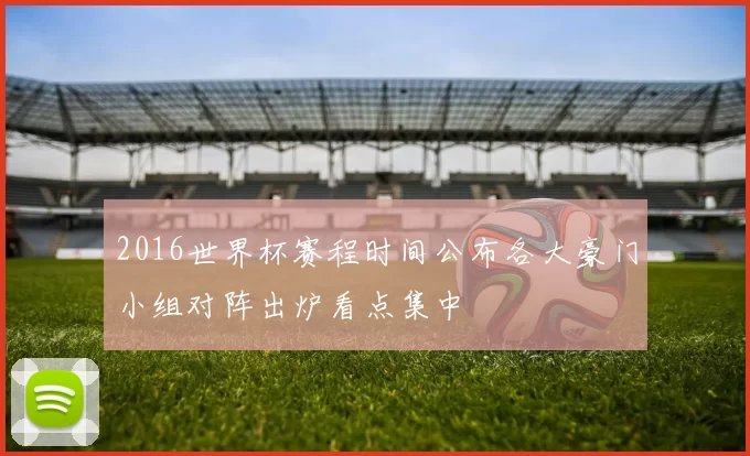 2016世界杯赛程时间公布各大豪门小组对阵出炉看点集中