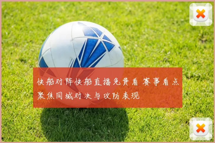 快船对阵快船直播免费看 赛事看点聚焦同城对决与攻防表现