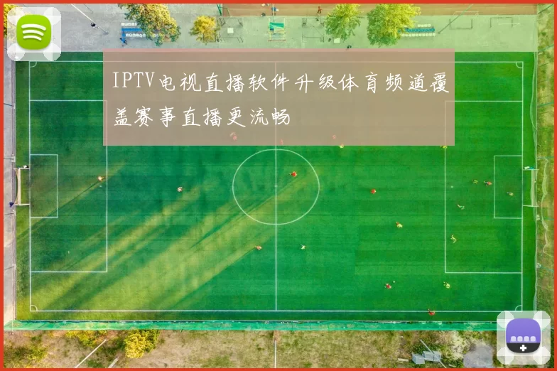 IPTV电视直播软件升级体育频道覆盖赛事直播更流畅