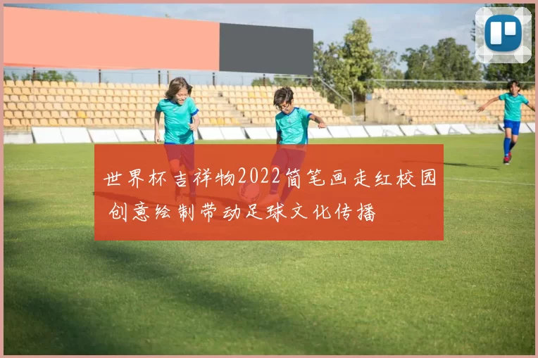 世界杯吉祥物2022简笔画走红校园 创意绘制带动足球文化传播