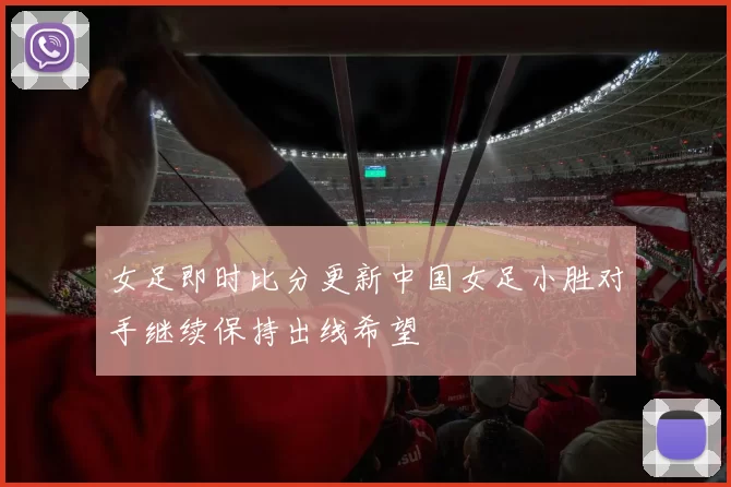 女足即时比分更新中国女足小胜对手继续保持出线希望