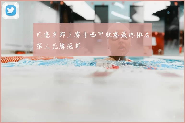 巴塞罗那上赛季西甲联赛最终排名第三无缘冠军