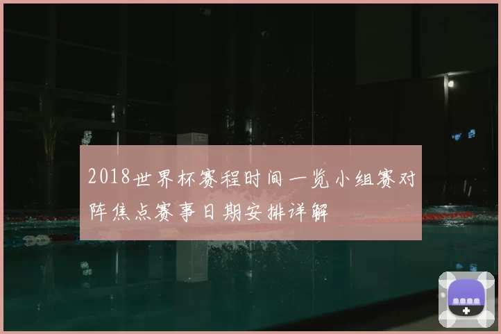 2018世界杯赛程时间一览小组赛对阵焦点赛事日期安排详解