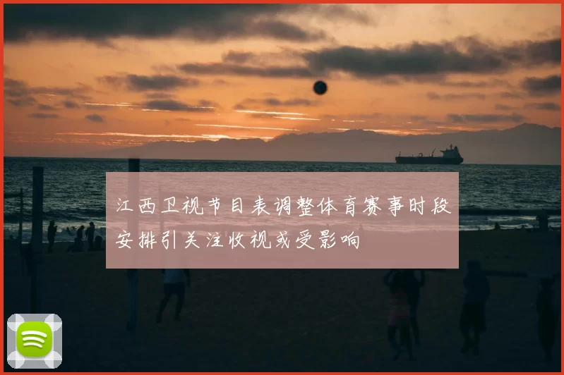 江西卫视节目表调整体育赛事时段安排引关注收视或受影响
