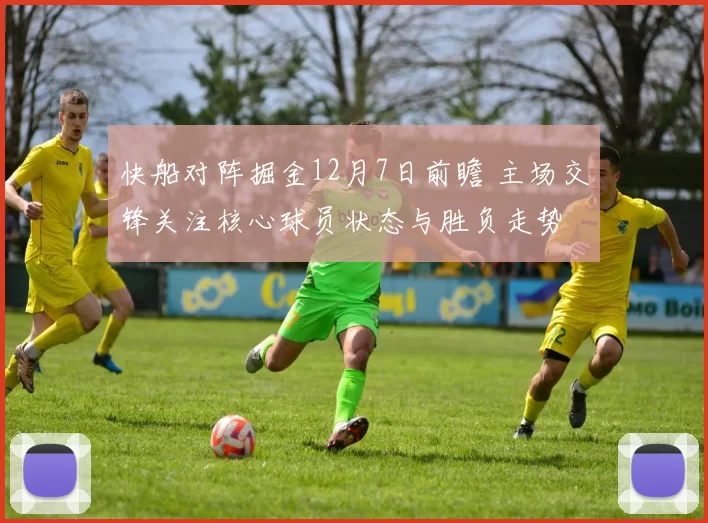 快船对阵掘金12月7日前瞻 主场交锋关注核心球员状态与胜负走势
